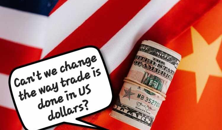 Can't we change the way trade is done in US dollars?