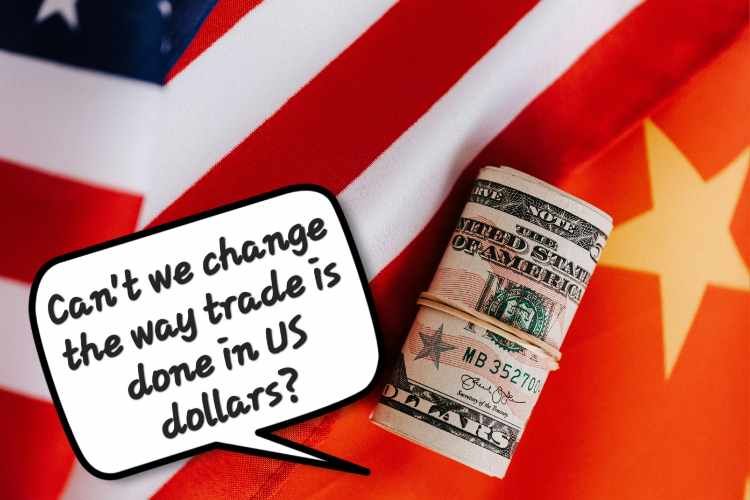 Can't we change the way trade is done in US dollars?